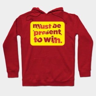 Must be present to win. Hoodie